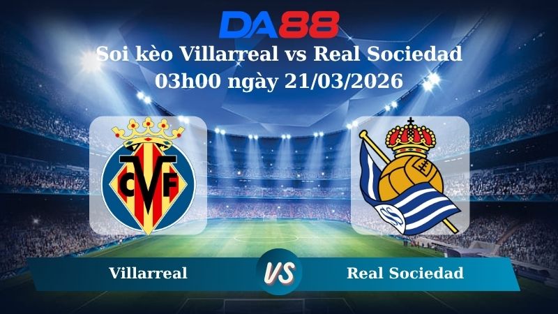 soi kèo Villarreal vs Real Sociedad 03h00 ngày 21/03/2026
