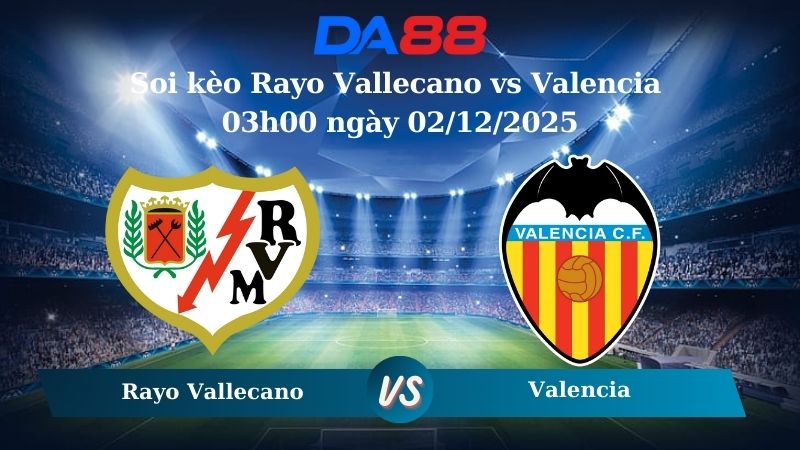 Soi kèo Rayo Vallecano vs Valencia 03h00 ngày 02/12/2025