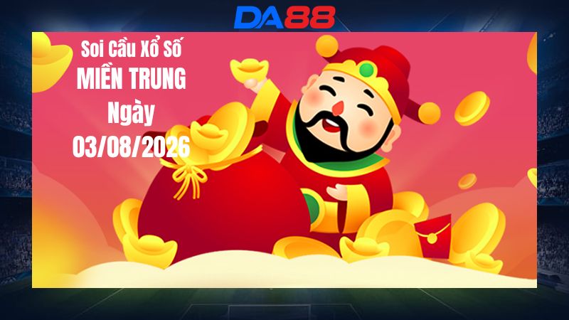 Dự đoán soi cầu xổ số miền Trung ngày 03/08/2026