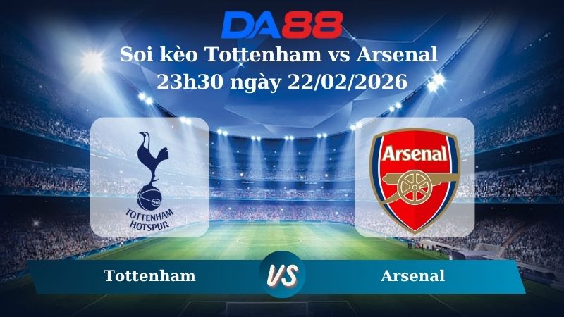 Nhận định soi kèo Tottenham vs Arsenal 23h30 ngày 22/02/2026
