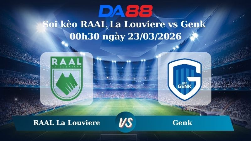 Nhận định soi kèo RAAL La Louviere vs Genk 00h30 ngày 23/03/2026