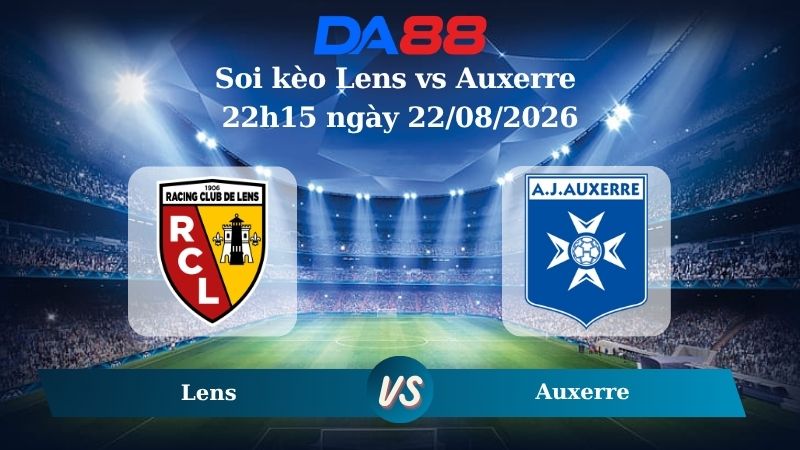 Nhận định soi kèo Lens vs Auxerre 22h15 ngày 22/08/2026