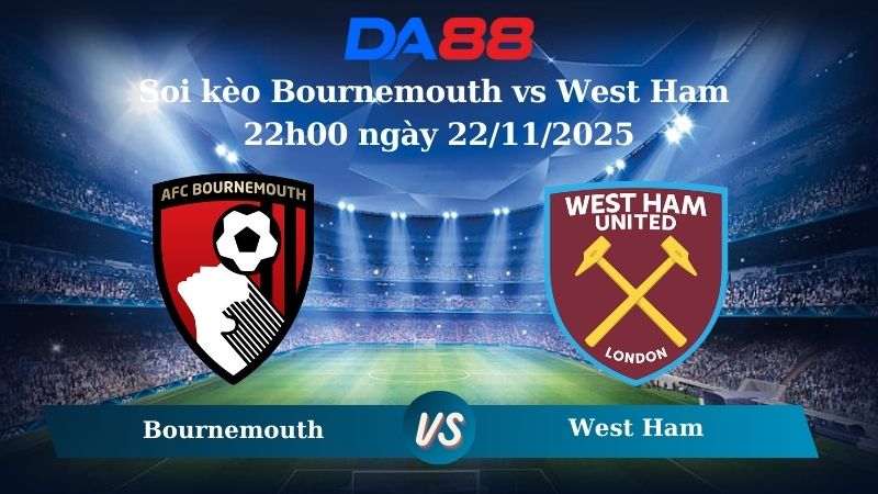 Soi kèo Châu Á Bournemouth vs West Ham 22h00 ngày 22/11/2025