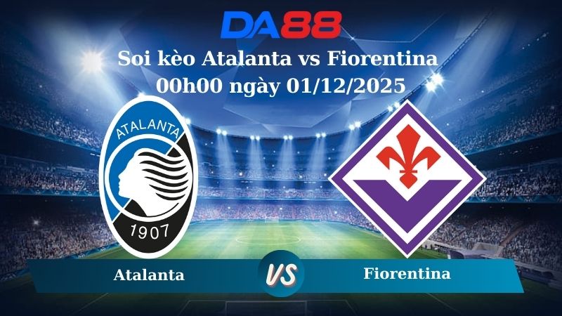 Soi kèo Atalanta vs Fiorentina 00h00 ngày 01/12/2025