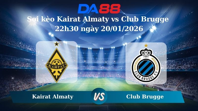 Nhận định soi kèo Kairat Almaty vs Club Brugge 22h30 ngày 20/01/2026