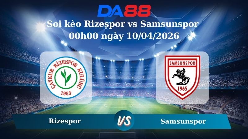 Nhận định soi kèo Rizespor vs Samsunspor 00h00 ngày 10/04/2026