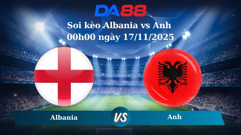 Soi kèo Albania vs Anh 00h00 ngày 17/11/2025