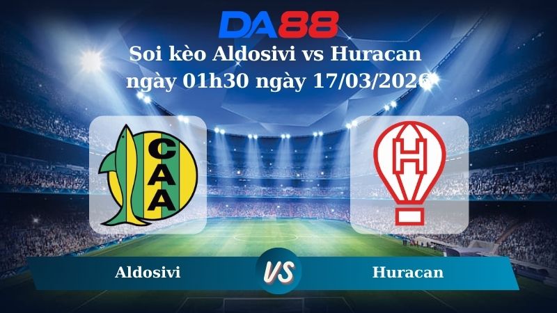 Soi kèo Aldosivi vs Huracan ngày 01h30 ngày 17/03/2026