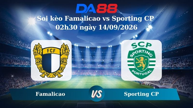 Nhận định soi kèo Famalicao vs Sporting CP 02h30 ngày 14/09/2026