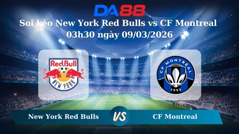 Nhận định soi kèo New York Red Bulls vs CF Montreal 03h30 ngày 09/03/2026 