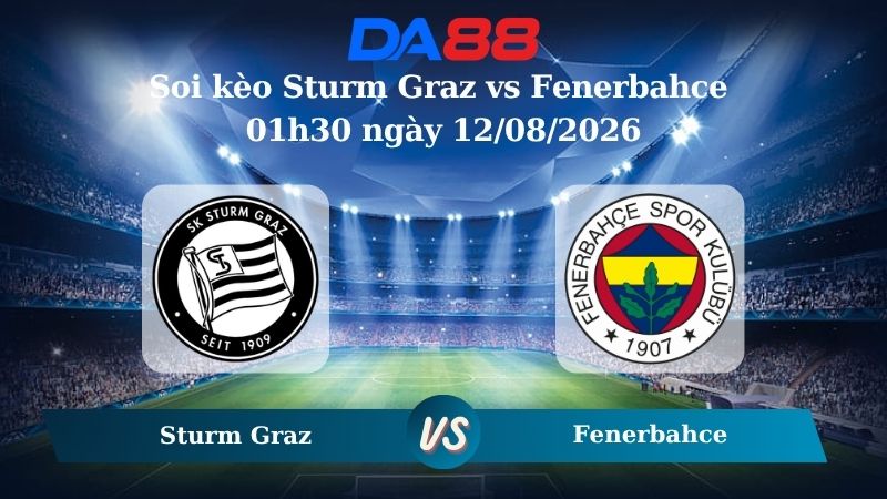 Nhận định soi kèo Sturm Graz vs Fenerbahce 01h30 ngày 12/08/2026