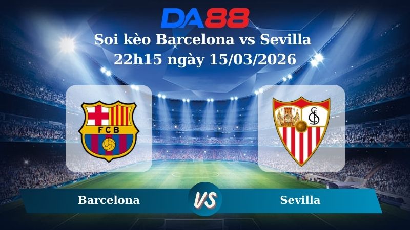Nhận định soi kèo nhà cái Barcelona vs Sevilla 22h15 ngày 15/03/2026