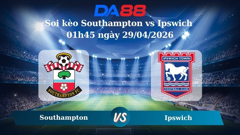 Nhận định soi kèo Southampton vs Ipswich 01h45 ngày 29/04/2026