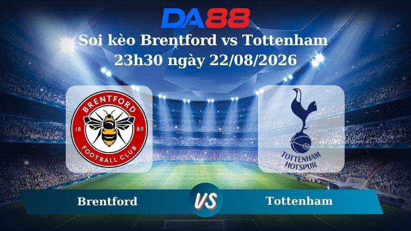 Nhận định soi kèo Brentford vs Tottenham 23h30 ngày 22/08/2026
