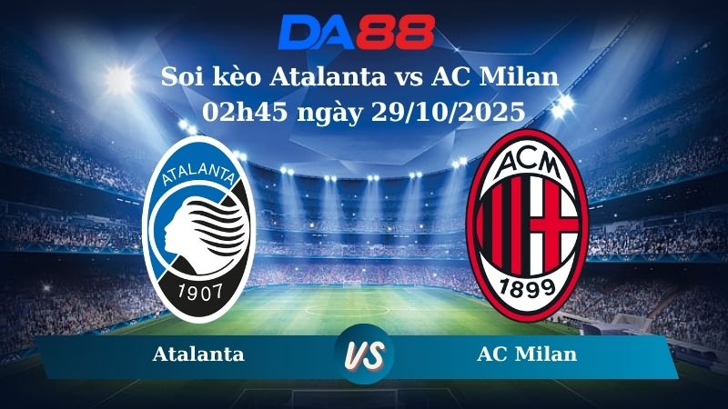 Soi kèo Atalanta vs AC Milan 02h45 ngày 29/10/2025