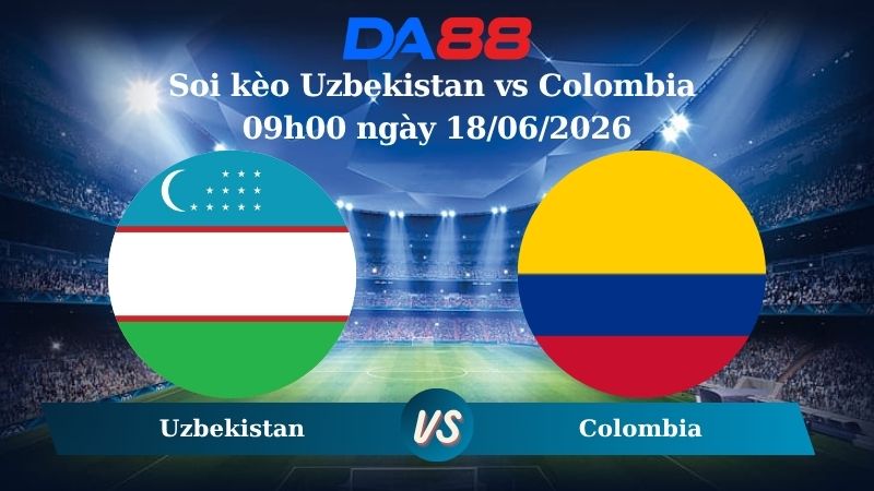 Nhận định soi kèo Uzbekistan vs Colombia 09h00 ngày 18/06/2026