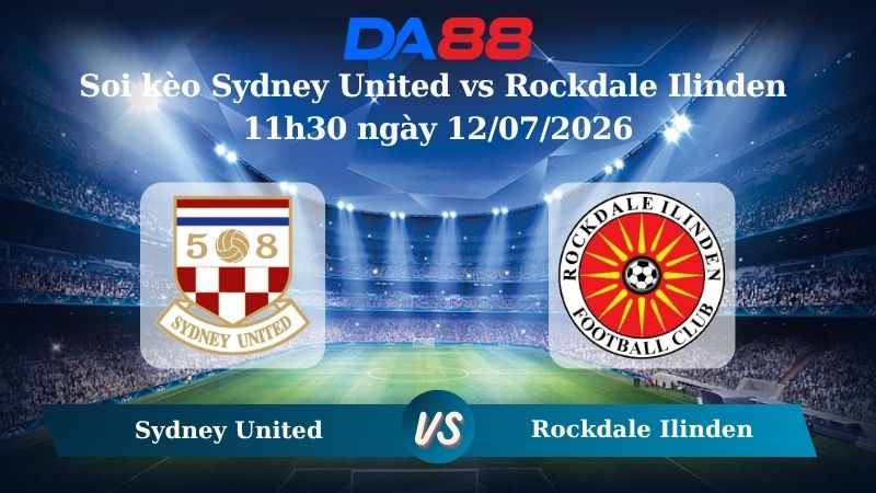 Nhận định soi kèo Sydney United vs Rockdale Ilinden 11h30 ngày 12/07/2026