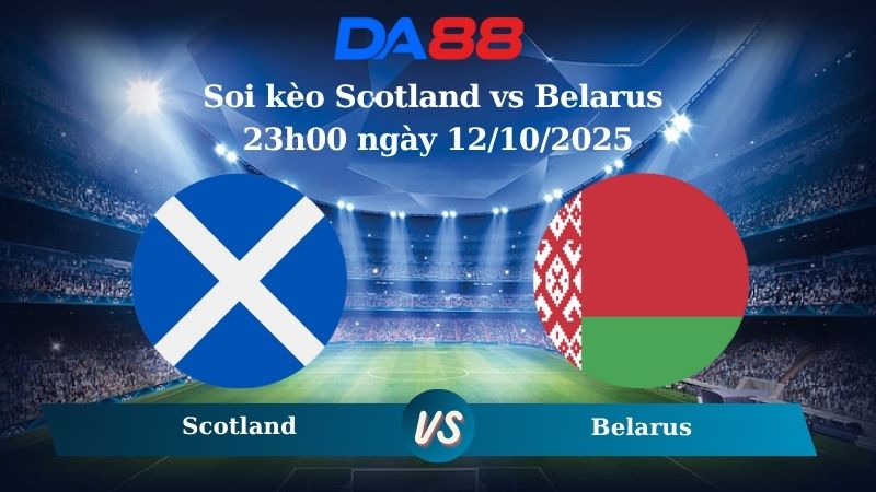 Soi kèo Scotland vs Belarus 23h00 ngày 12/10/2025