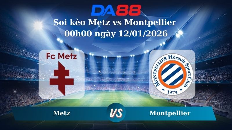 Nhận định soi kèo Metz vs Montpellier 00h00 ngày 12/01/2026