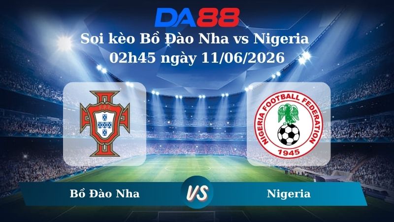 Nhận định soi kèo Bồ Đào Nha vs Nigeria 02h45  ngày 11/06/2026