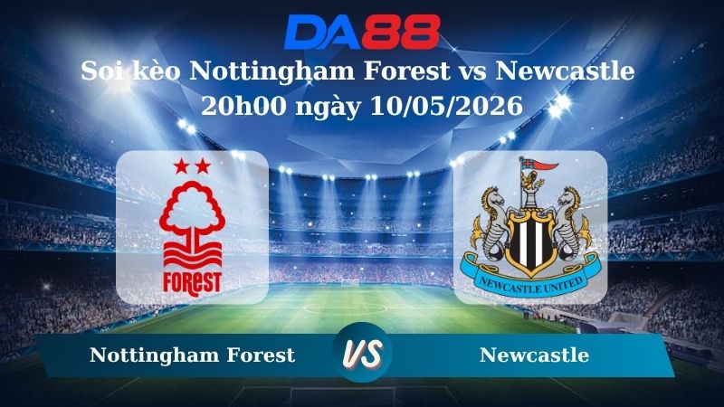 Nhận định soi kèo Nottingham Forest vs Newcastle 20h00 ngày 10/05/2026