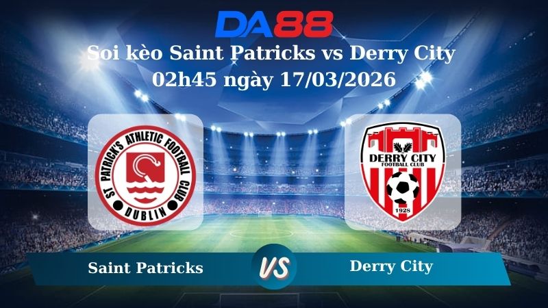 Soi kèo Saint Patricks vs Derry City 02h45 ngày 17/03/2026