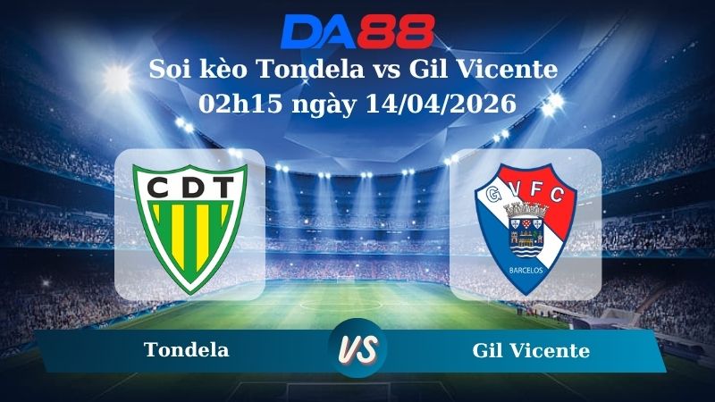 Nhận định soi kèo Tondela vs Gil Vicente 02h15 ngày 14/04/2026