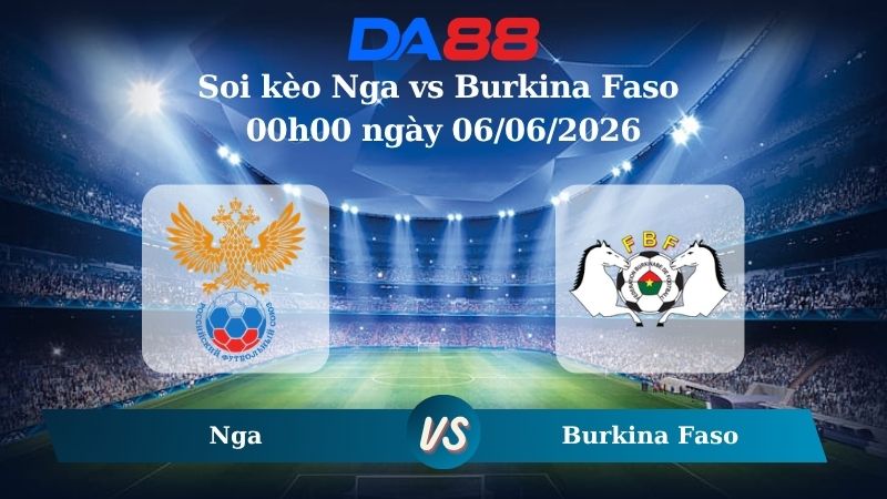 Nhận định soi kèo Nga vs Burkina Faso 00h00 ngày 06/06/2026