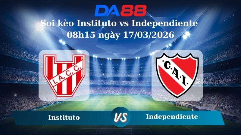 Soi kèo Instituto vs Independiente 08h15 ngày 17/03/2026