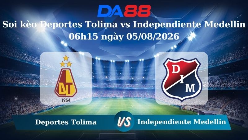 Nhận định soi kèo Deportes Tolima vs Independiente Medellin 06h15 ngày 05/08/2026