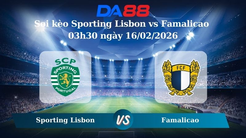 Nhận định soi kèo Sporting Lisbon vs Famalicao 03h30 ngày 16/02/2026
