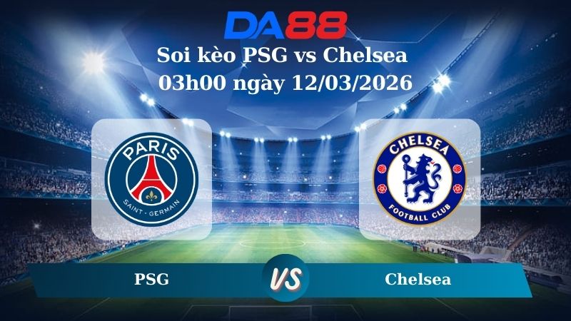 Nhận định soi kèo PSG vs Chelsea 0h00 ngày 12/03/2026