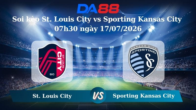 Nhận định soi kèo St. Louis City vs Sporting Kansas City 07h30 ngày 17/07/2026
