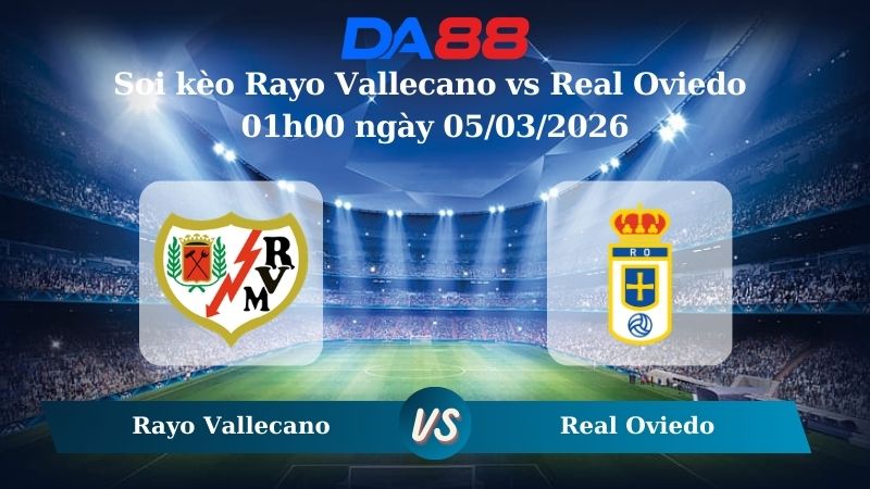 Nhận định soi kèo Rayo Vallecano vs Real Oviedo 01h00 ngày 05/03/2026