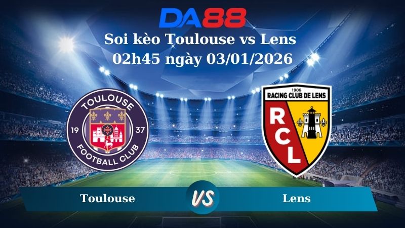 soi kèo Toulouse vs Lens 02h45 ngày 03/01/2026