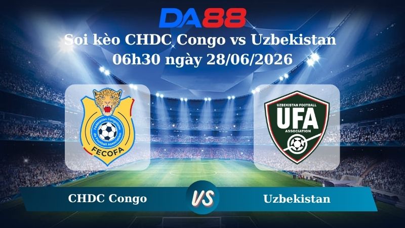Nhận định soi kèo CHDC Congo vs Uzbekistan 06h30 ngày 28/06/2026