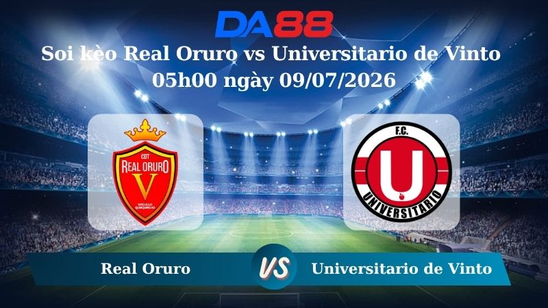 Nhận định soi kèo Real Oruro vs Universitario de Vinto 05h00 ngày 09/07/2026