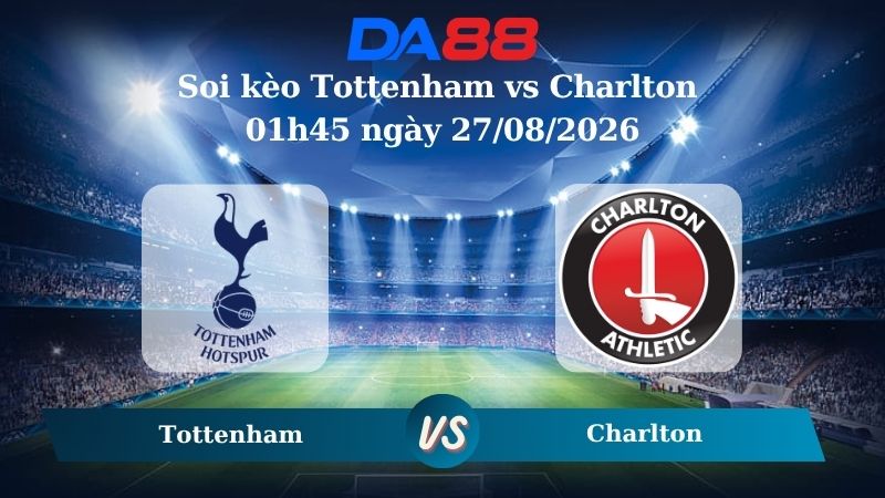 Nhận định soi kèo Tottenham vs Charlton 01h45 ngày 27/08/2026