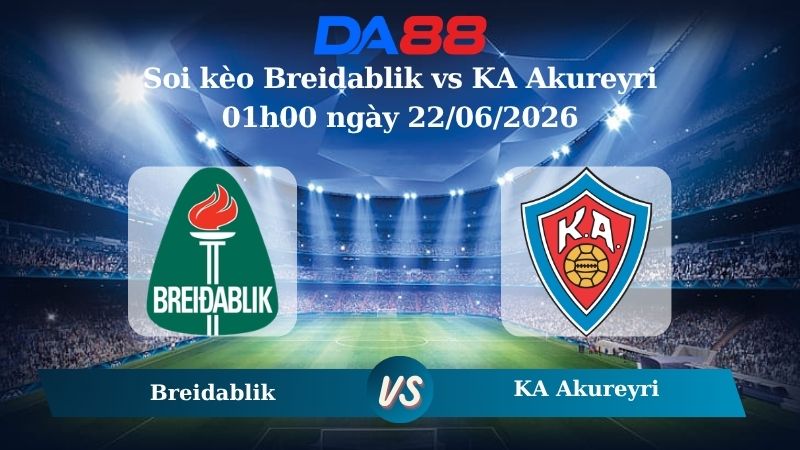 soi kèo Breidablik vs KA Akureyri 01h00 ngày 22/06/2026