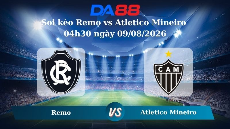 Nhận định soi kèo Remo vs Atletico Mineiro 04h30 ngày 09/08/2026
