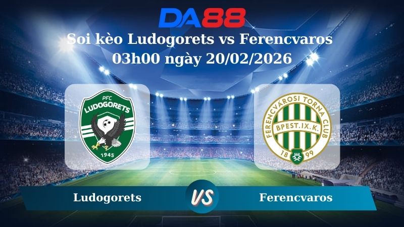 Nhận định soi kèo Ludogorets vs Ferencvaros 05h00 ngày 19/02/2026
