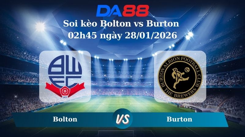 Nhận định soi kèo Bolton vs Burton 02h45 ngày 28/01/2026