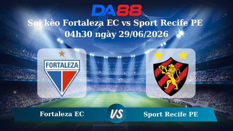 Nhận định soi kèo Fortaleza EC vs Sport Recife PE 04h30 ngày 29/06/2026