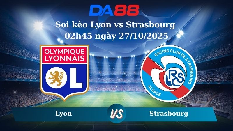 Soi kèo Lyon vs Strasbourg 02h45 ngày 27/10/2025