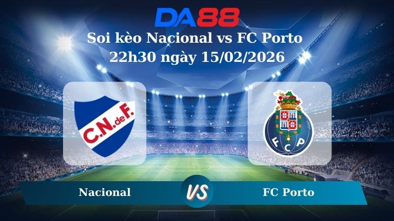Nhận định soi kèo Nacional vs FC Porto 22h30 ngày 15/02/2026