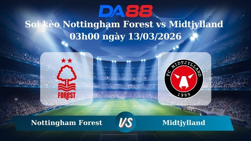 Nhận định soi kèo Nottingham Forest vs Midtjylland 03h00 ngày 13/03/2026