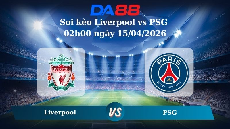 Nhận định soi kèo Liverpool vs PSG 02h00 ngày 15/04/2026