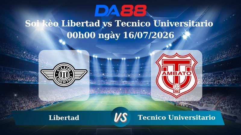 Nhận định soi kèo Libertad vs Tecnico Universitario 00h00 ngày 16/07/2026
