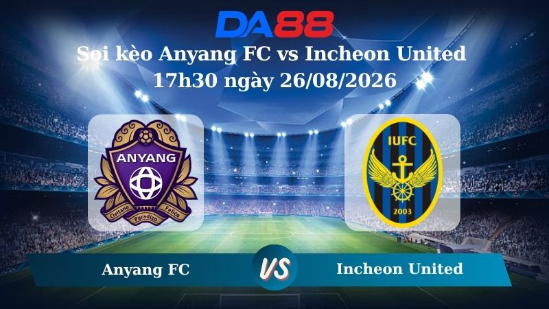 Nhận định soi kèo Anyang FC vs Incheon United 17h30 ngày 26/08/2026