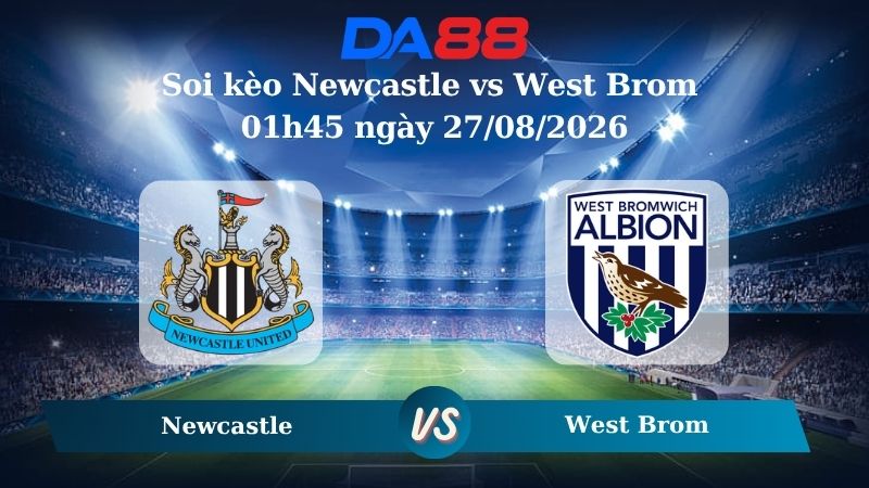 Nhận định soi kèo Newcastle vs West Brom 01h45 ngày 27/08/2026